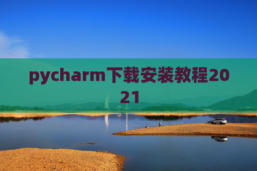 pycharm下载安装教程2021 pycharm下载安装教程2021